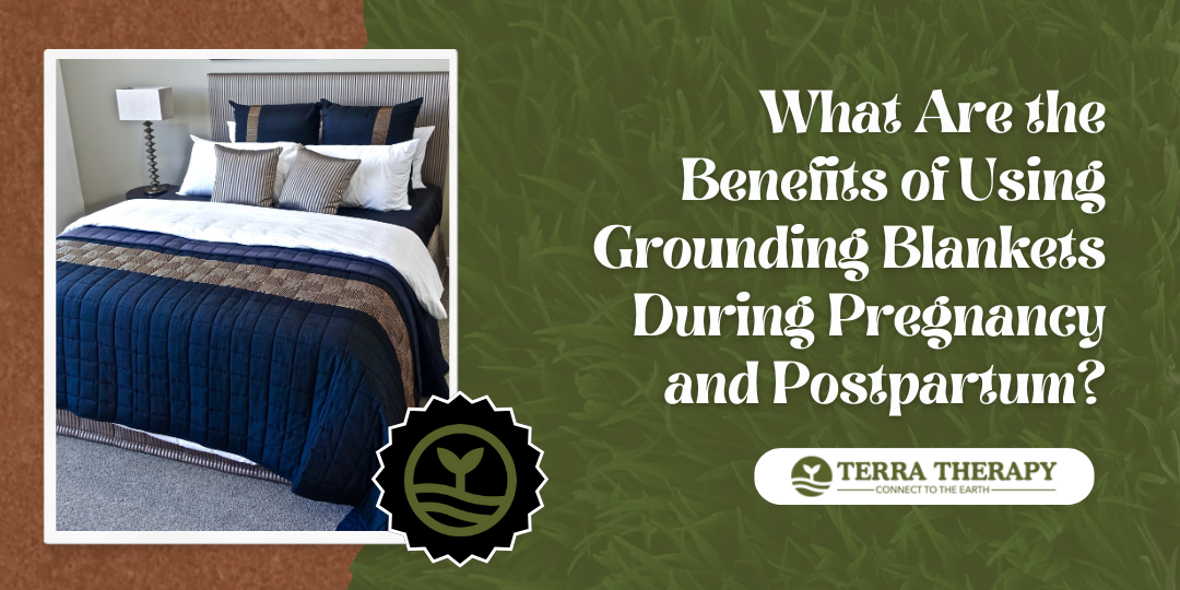 What Are the Benefits of Using Grounding Blankets During Pregnancy and Postpartum?