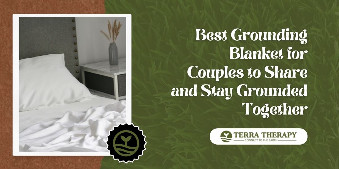 Best Grounding Blanket for Couples to Share and Stay Grounded Together