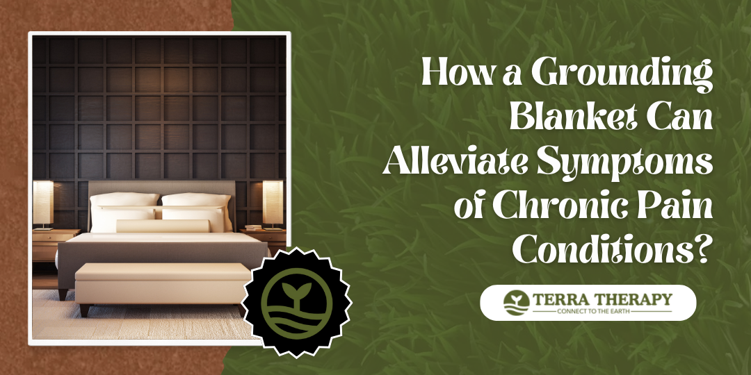 How a Grounding Blanket Can Alleviate Symptoms of Chronic Pain Conditions?