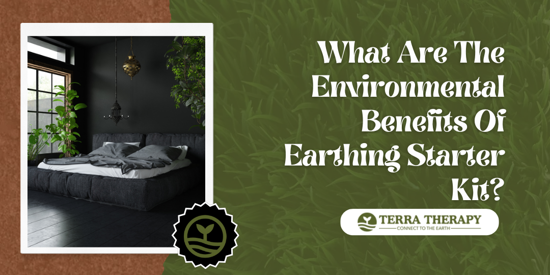 What Are The Environmental Benefits Of Earthing Starter Kit?