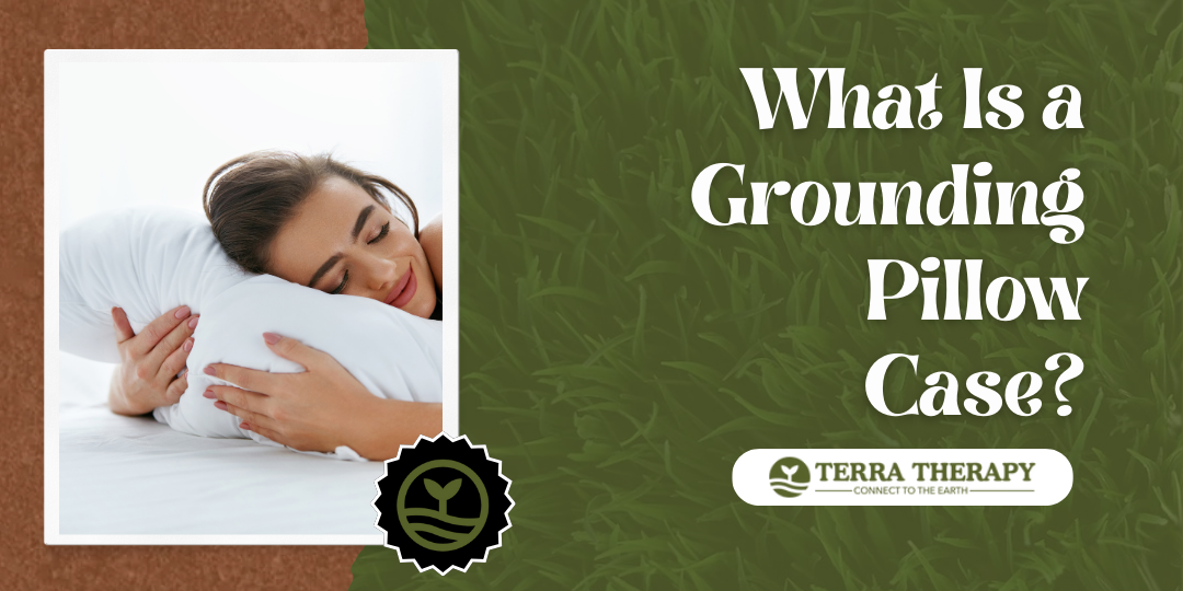 What Is a Grounding Pillow Case? - Terra Therapy