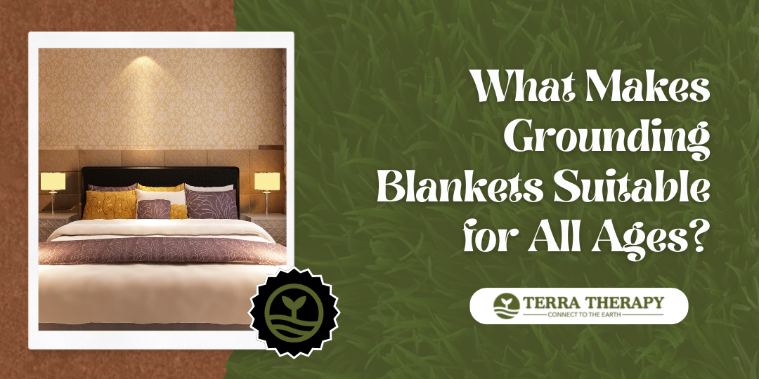 What Makes Grounding Blankets Suitable for All Ages? Terra Therapy