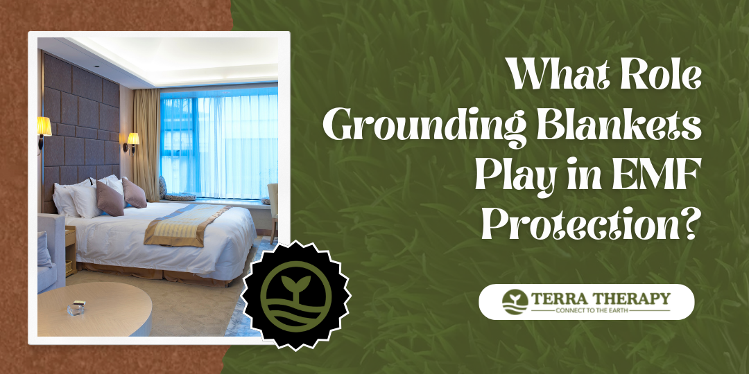 What Role Grounding Blankets Play in EMF Protection? Terra Therapy