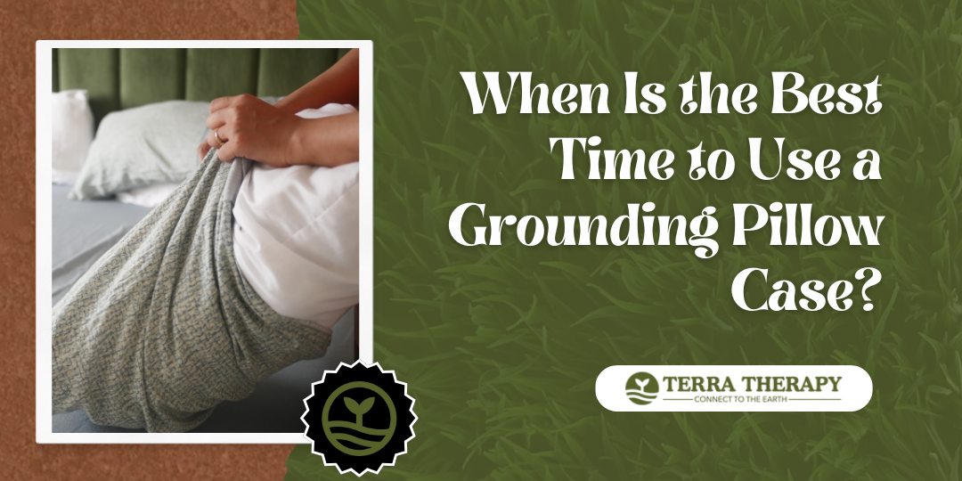 When Is the Best Time to Use a Grounding Pillow Case?