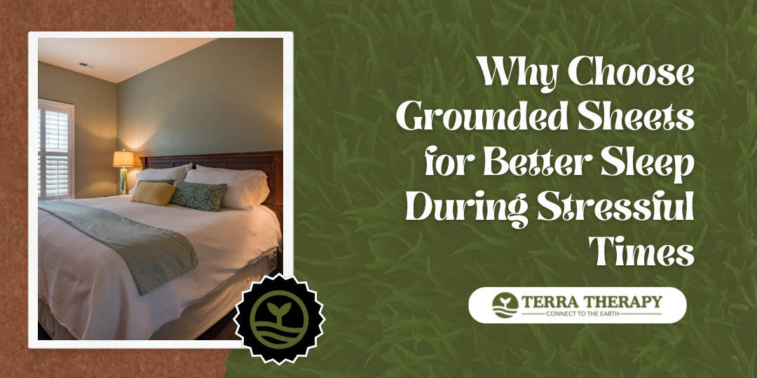Why Choose Grounded Sheets for Better Sleep During Stressful Times