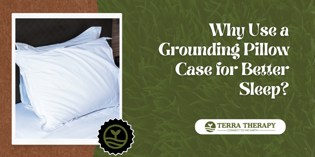 Why Use A Grounding Pillow Case For Better Sleep?